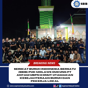 Serikat Buruh Indonesia Bersatu (SBIB) Dukung PT Antam UBPN Konut, Utamakan Kesejahteraan Buruh dan Pekerja Lokal